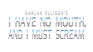 I Have No Mouth, and I Must Scream