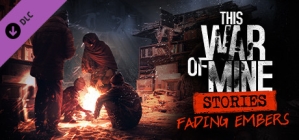 This War Of Mine: Stories - Fading Embers (Ep, 3)